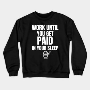 Work Until You Get Paid In Your Sleep Investing Crewneck Sweatshirt